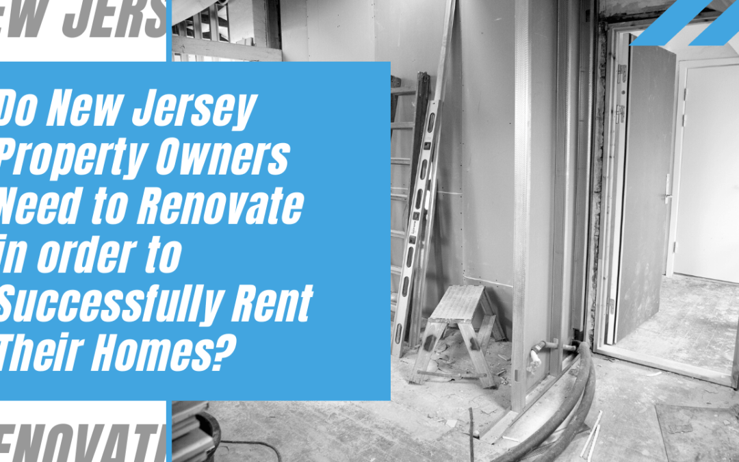 Do New Jersey Property Owners Need to Renovate in order to Successfully Rent Their Homes?